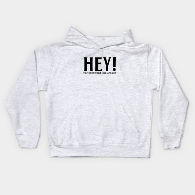 HEY YOU'VE GOT TO HIDE YOUR LOVE AWAY Kids Hoodie by geeklyshirts